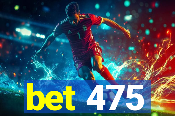 bet 475